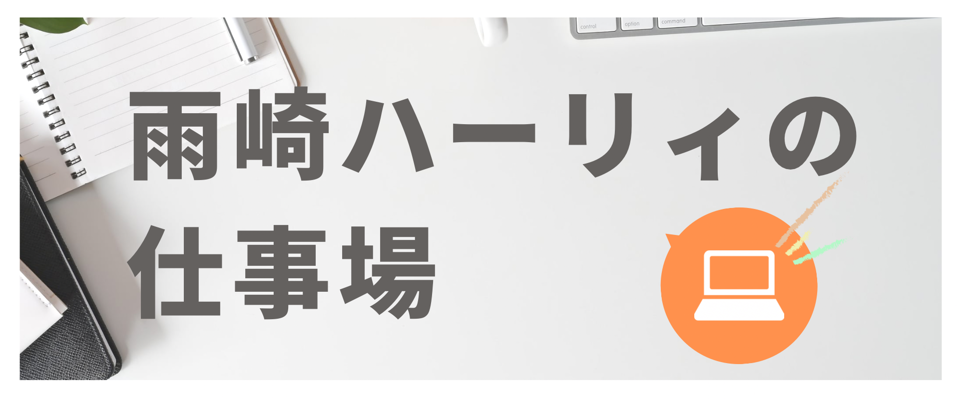 雨崎ハーリィの仕事場